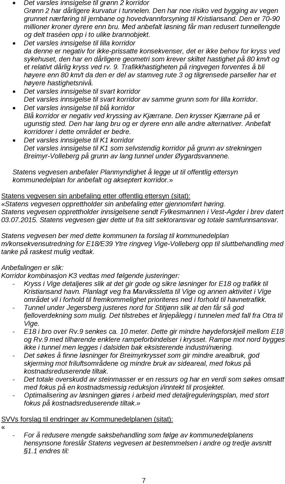 Det varsles innsigelse til lilla korridor da denne er negativ for ikke-prissatte konsekvenser, det er ikke behov for kryss ved sykehuset, den har en dårligere geometri som krever skiltet hastighet på