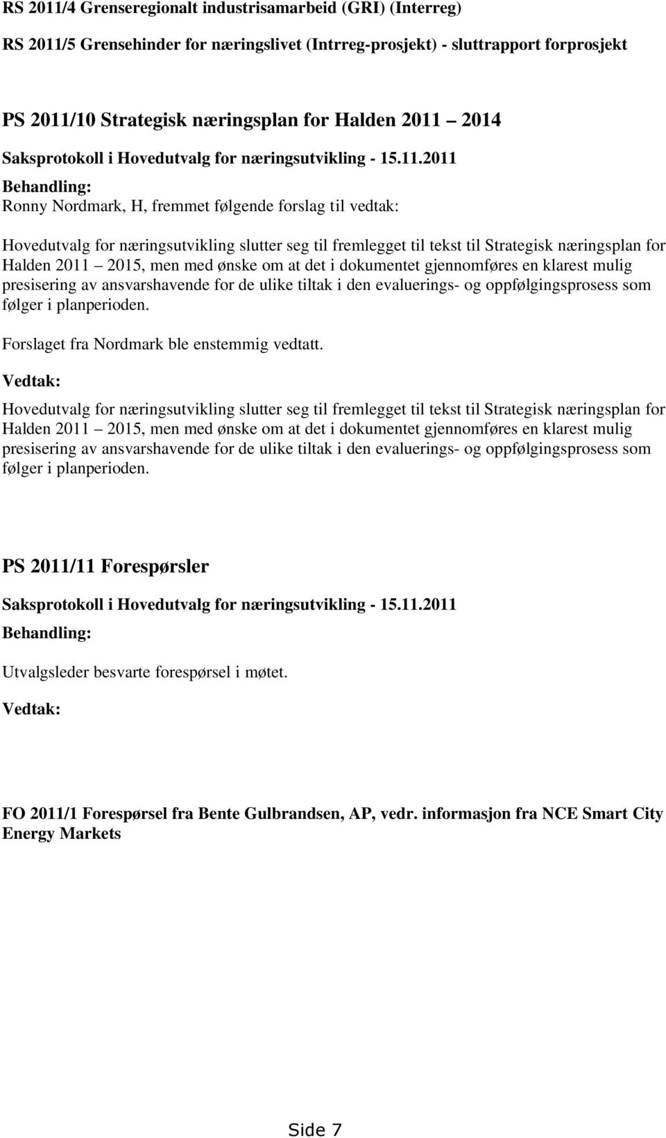 2011 Behandling: Ronny Nordmark, H, fremmet følgende forslag til vedtak: Hovedutvalg for næringsutvikling slutter seg til fremlegget til tekst til Strategisk næringsplan for Halden 2011 2015, men med