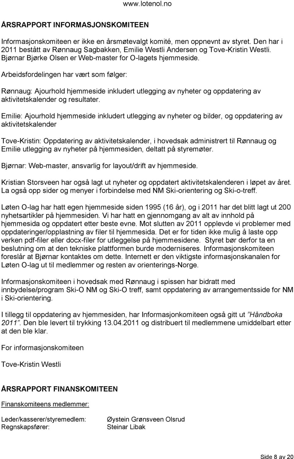 Arbeidsfordelingen har vært som følger: Rønnaug: Ajourhold hjemmeside inkludert utlegging av nyheter og oppdatering av aktivitetskalender og resultater.