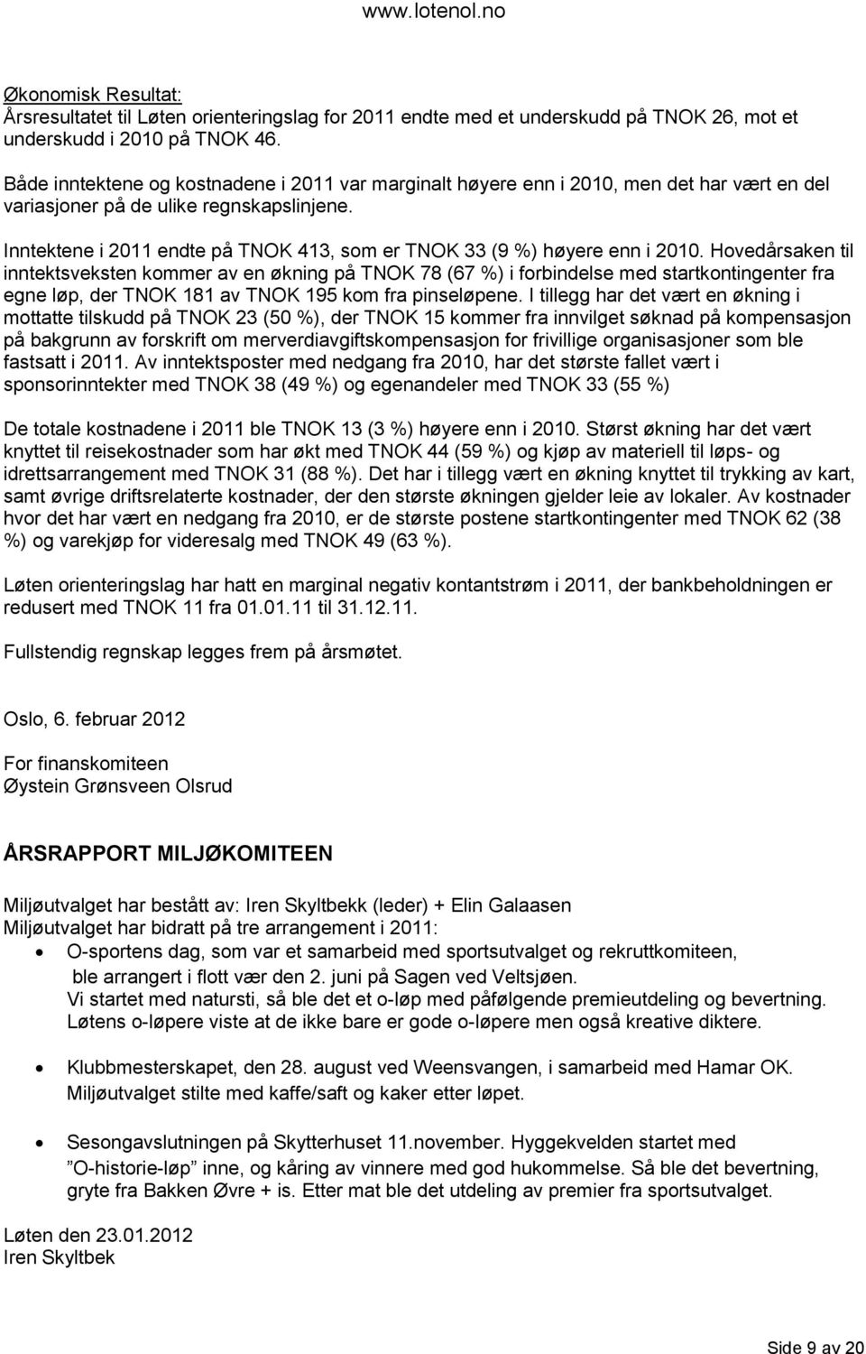 Inntektene i 2011 endte på TNOK 413, som er TNOK 33 (9 %) høyere enn i 2010.