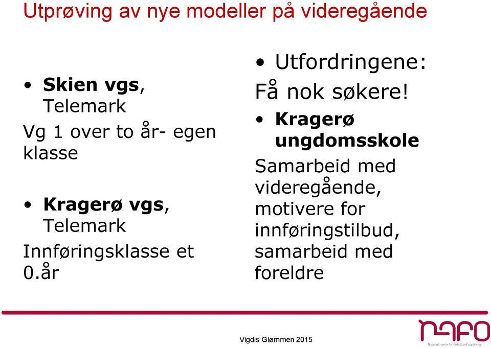 år Utfordringene: Få nok søkere!