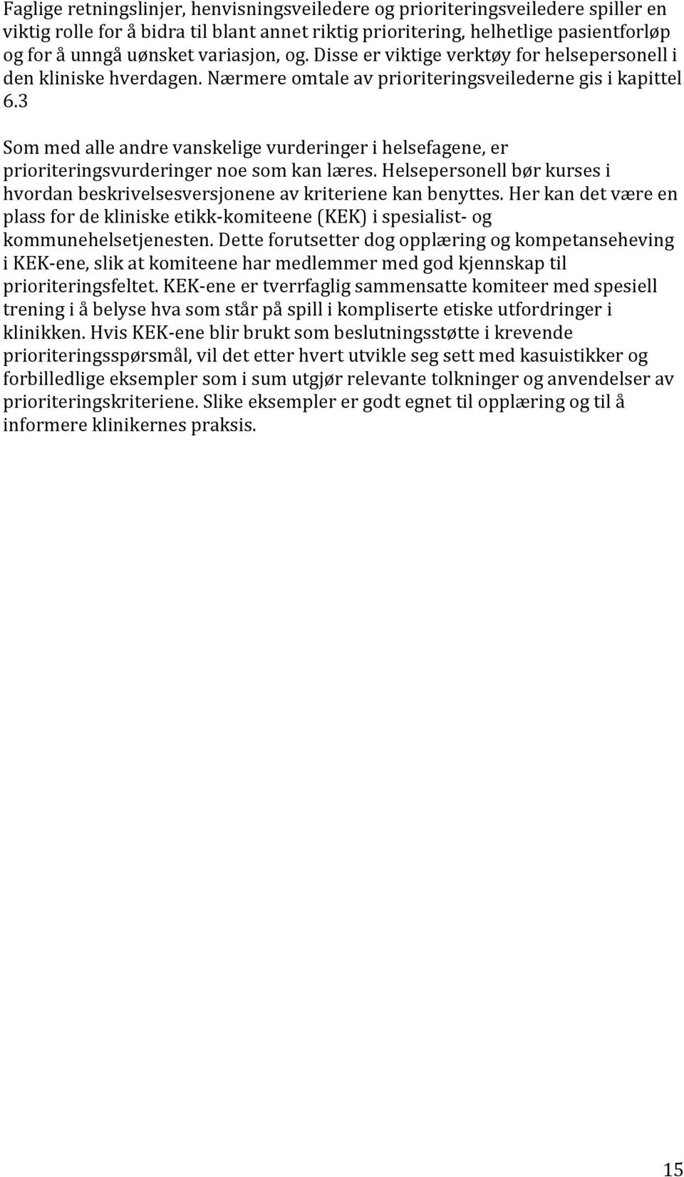 3 Som med alle andre vanskelige vurderinger i helsefagene, er prioriteringsvurderinger noe som kan læres. Helsepersonell bør kurses i hvordan beskrivelsesversjonene av kriteriene kan benyttes.