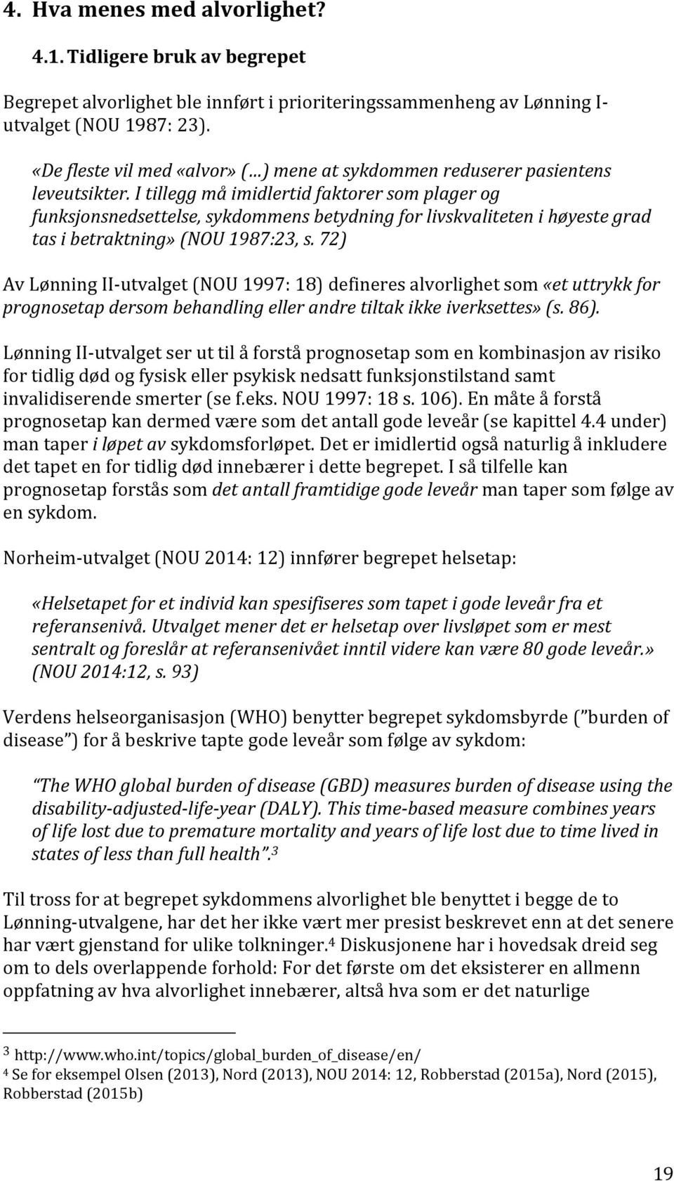 I tillegg må imidlertid faktorer som plager og funksjonsnedsettelse, sykdommens betydning for livskvaliteten i høyeste grad tas i betraktning» (NOU 1987:23, s.