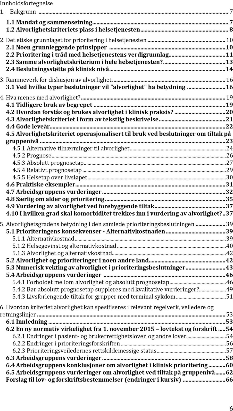 4 Beslutningsstøtte på klinisk nivå... 14 3. Rammeverk for diskusjon av alvorlighet... 16 3.1 Ved hvilke typer beslutninger vil "alvorlighet" ha betydning... 16 4. Hva menes med alvorlighet?... 19 4.