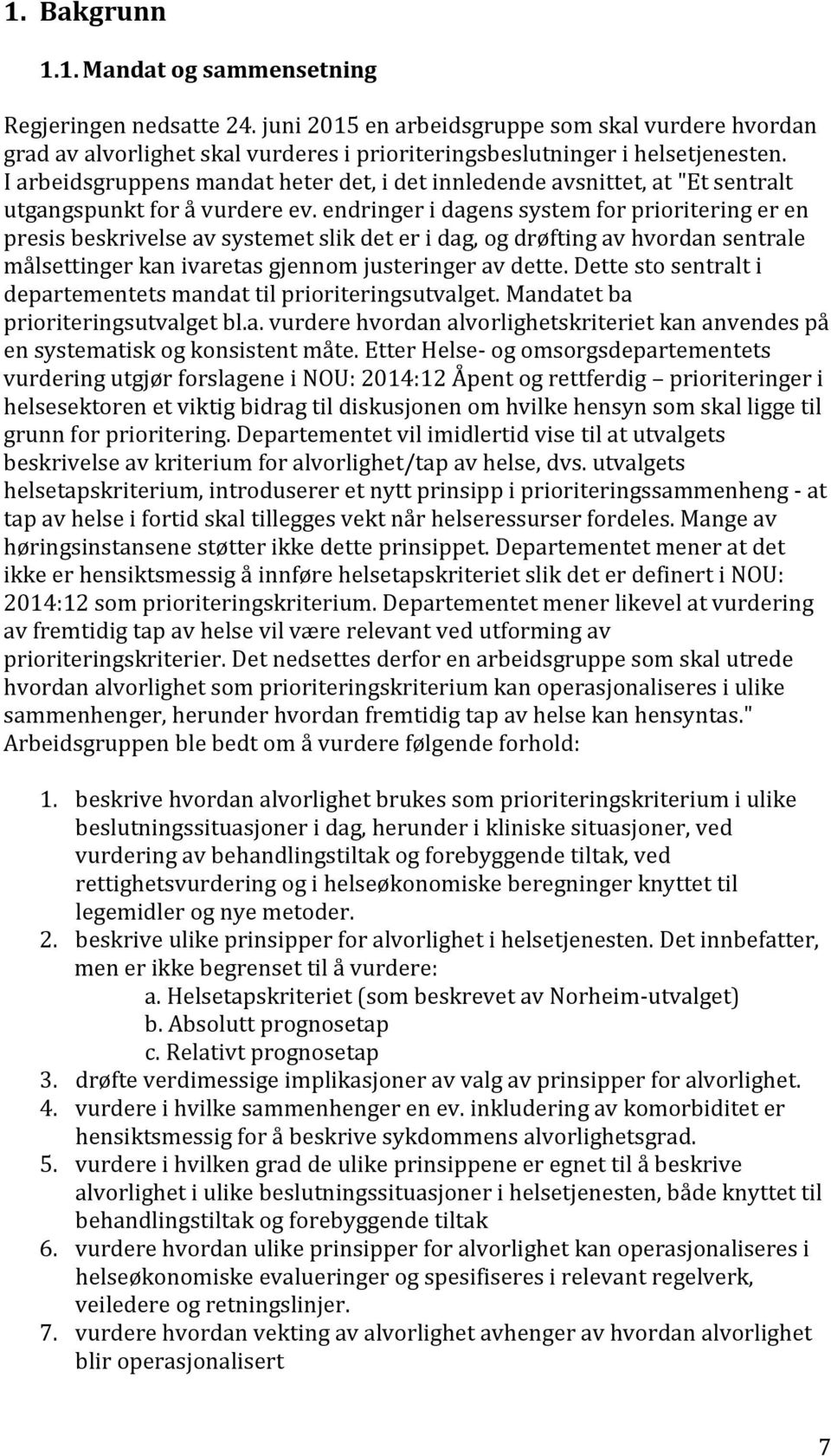 endringer i dagens system for prioritering er en presis beskrivelse av systemet slik det er i dag, og drøfting av hvordan sentrale målsettinger kan ivaretas gjennom justeringer av dette.