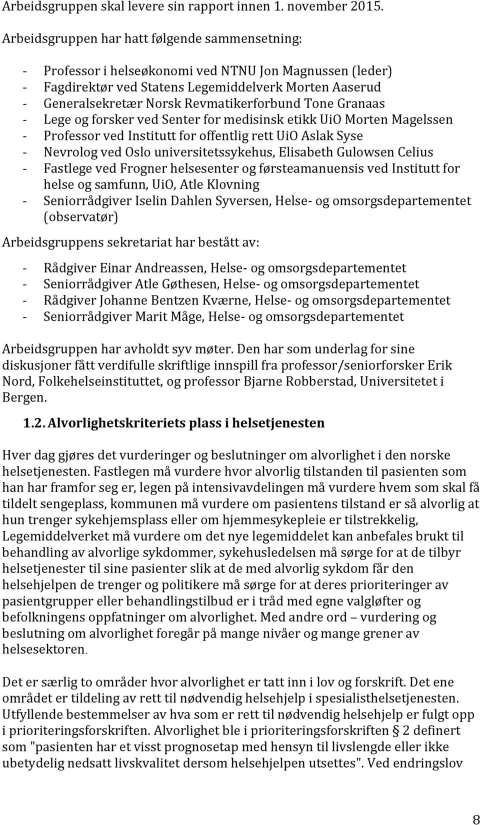 Revmatikerforbund Tone Granaas - Lege og forsker ved Senter for medisinsk etikk UiO Morten Magelssen - Professor ved Institutt for offentlig rett UiO Aslak Syse - Nevrolog ved Oslo