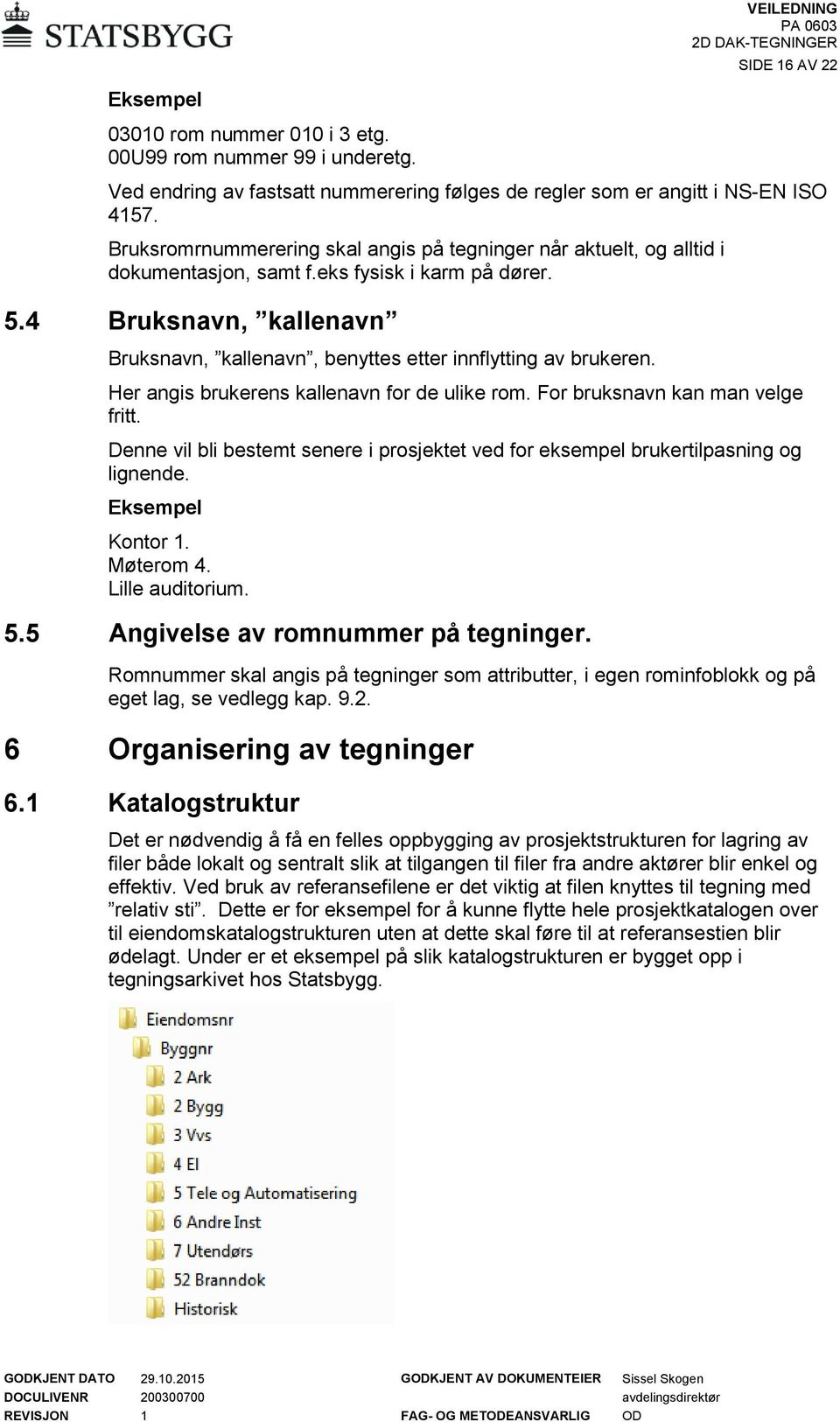 4 Bruksnavn, kallenavn Bruksnavn, kallenavn, benyttes etter innflytting av brukeren. Her angis brukerens kallenavn for de ulike rom. For bruksnavn kan man velge fritt.