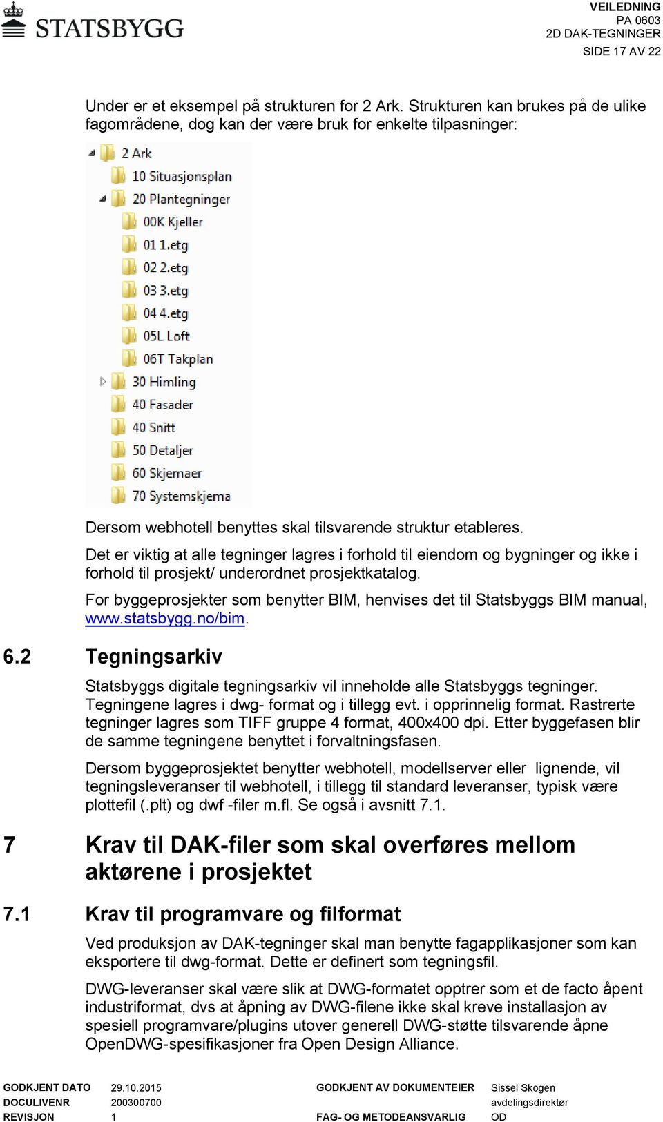 Det er viktig at alle tegninger lagres i forhold til eiendom og bygninger og ikke i forhold til prosjekt/ underordnet prosjektkatalog.