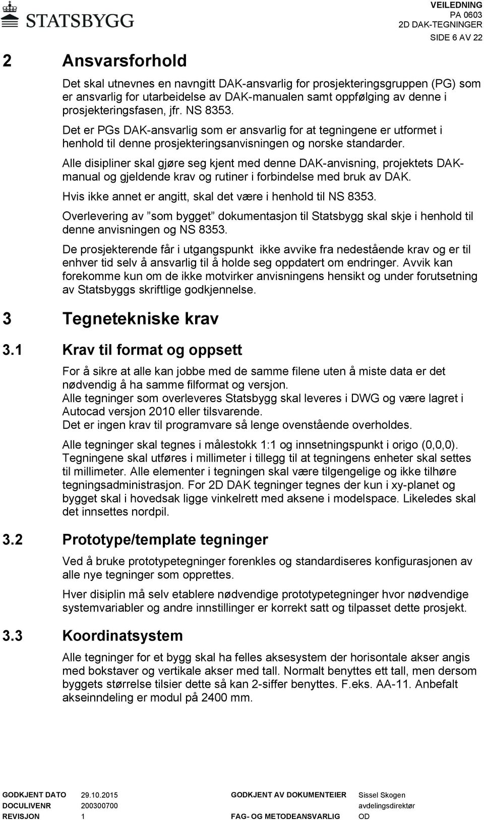 Alle disipliner skal gjøre seg kjent med denne DAK-anvisning, projektets DAKmanual og gjeldende krav og rutiner i forbindelse med bruk av DAK.