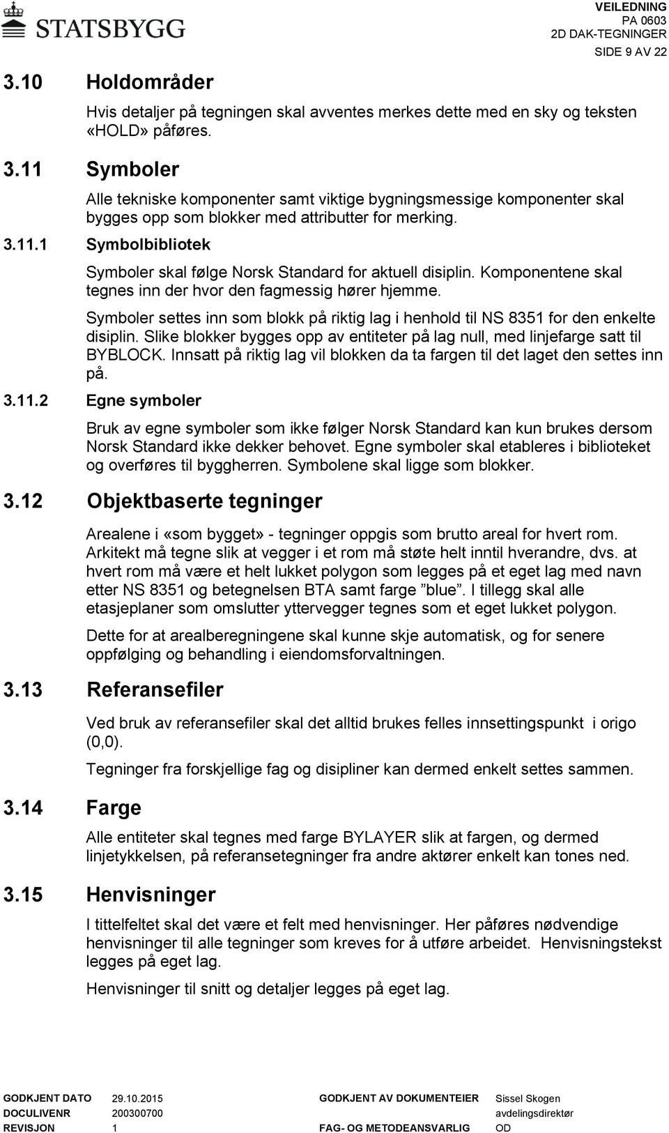 Symboler settes inn som blokk på riktig lag i henhold til NS 8351 for den enkelte disiplin. Slike blokker bygges opp av entiteter på lag null, med linjefarge satt til BYBLOCK.