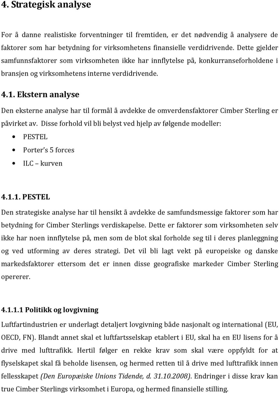 Ekstern analyse Den eksterne analyse har til formål å avdekke de omverdensfaktorer Cimber Sterling er påvirket av.