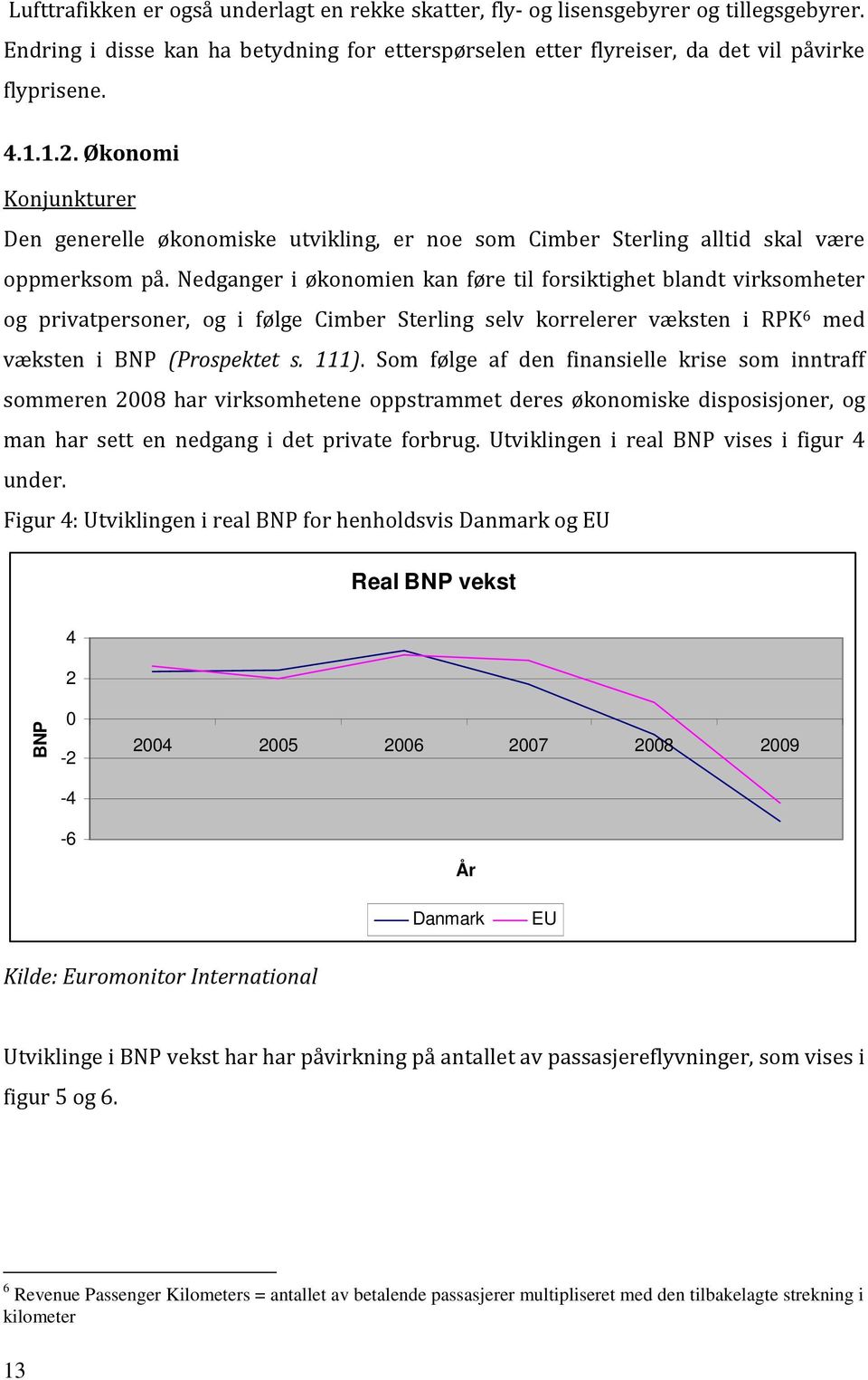 Nedganger i økonomien kan føre til forsiktighet blandt virksomheter og privatpersoner, og i følge Cimber Sterling selv korrelerer væksten i RPK 6 med væksten i BNP (Prospektet s. 111).