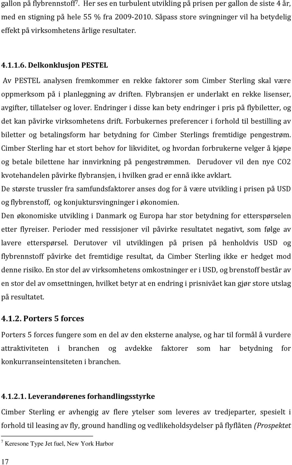 Delkonklusjon PESTEL Av PESTEL analysen fremkommer en rekke faktorer som Cimber Sterling skal være oppmerksom på i planleggning av driften.