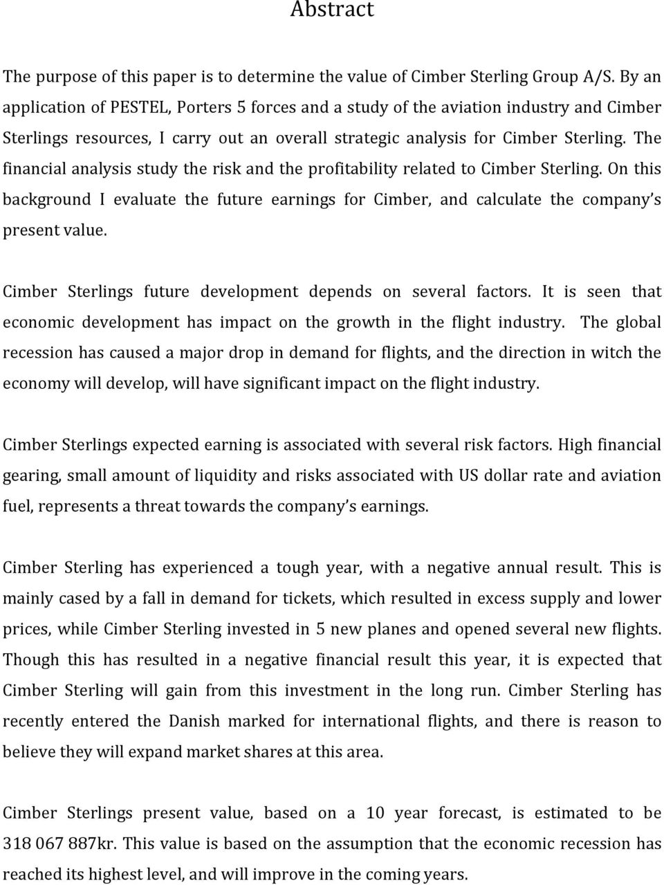 The financial analysis study the risk and the profitability related to Cimber Sterling. On this background I evaluate the future earnings for Cimber, and calculate the company s present value.