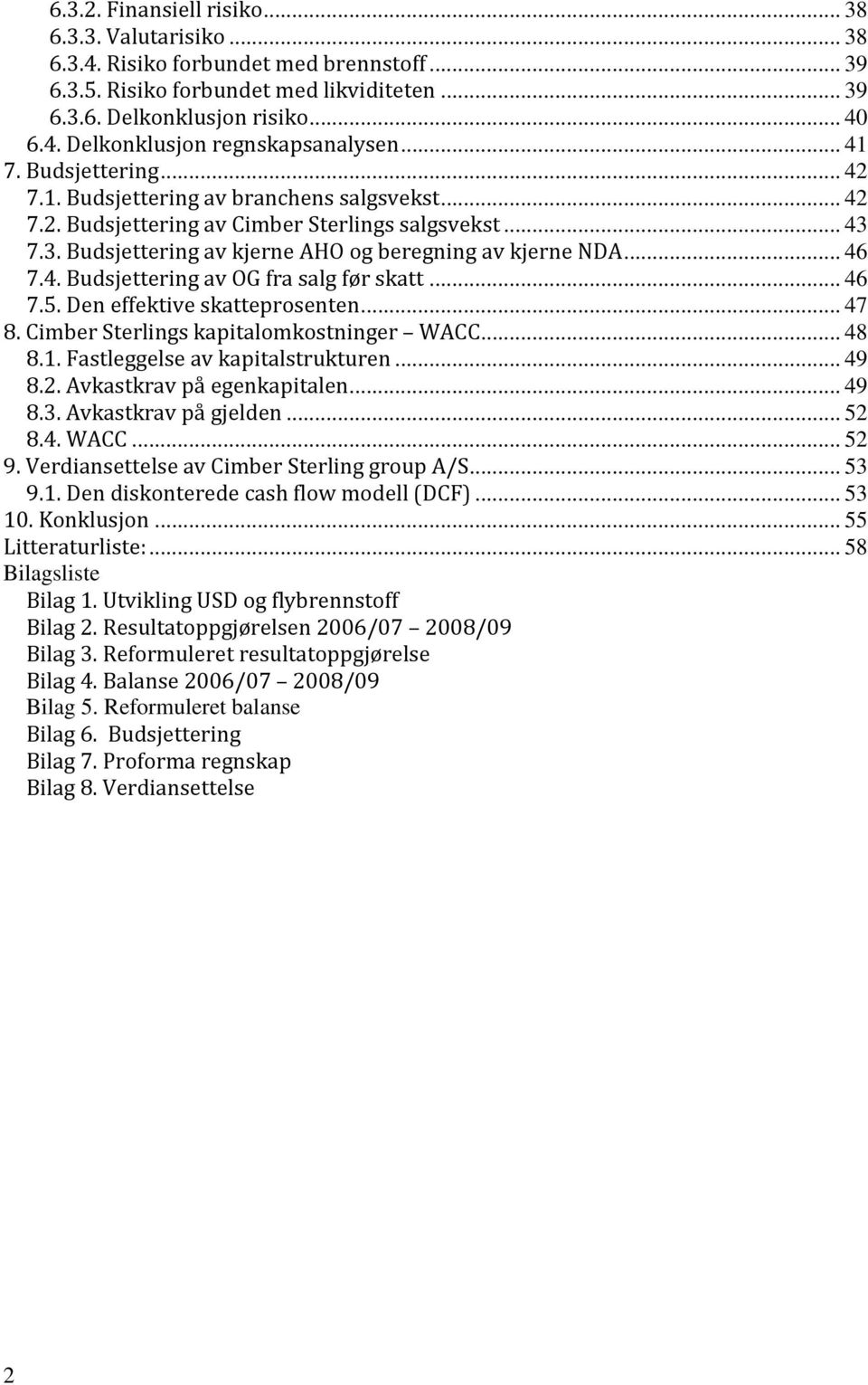 4. Budsjettering av OG fra salg før skatt... 46 7.5. Den effektive skatteprosenten... 47 8. Cimber Sterlings kapitalomkostninger WACC... 48 8.1. Fastleggelse av kapitalstrukturen... 49 8.2.