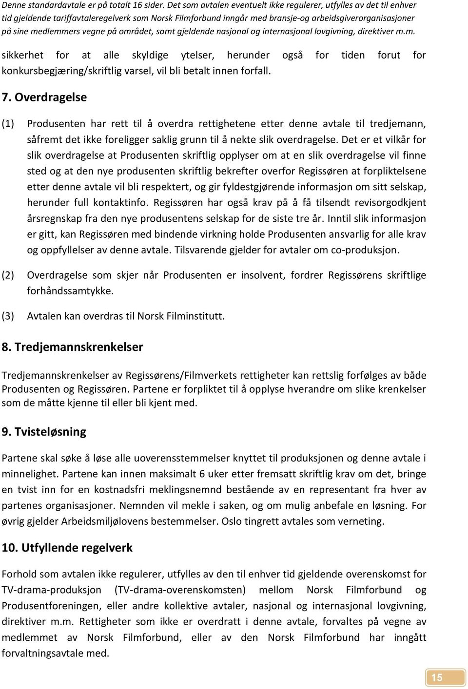 Det er et vilkår for slik overdragelse at Produsenten skriftlig opplyser om at en slik overdragelse vil finne sted og at den nye produsenten skriftlig bekrefter overfor Regissøren at forpliktelsene