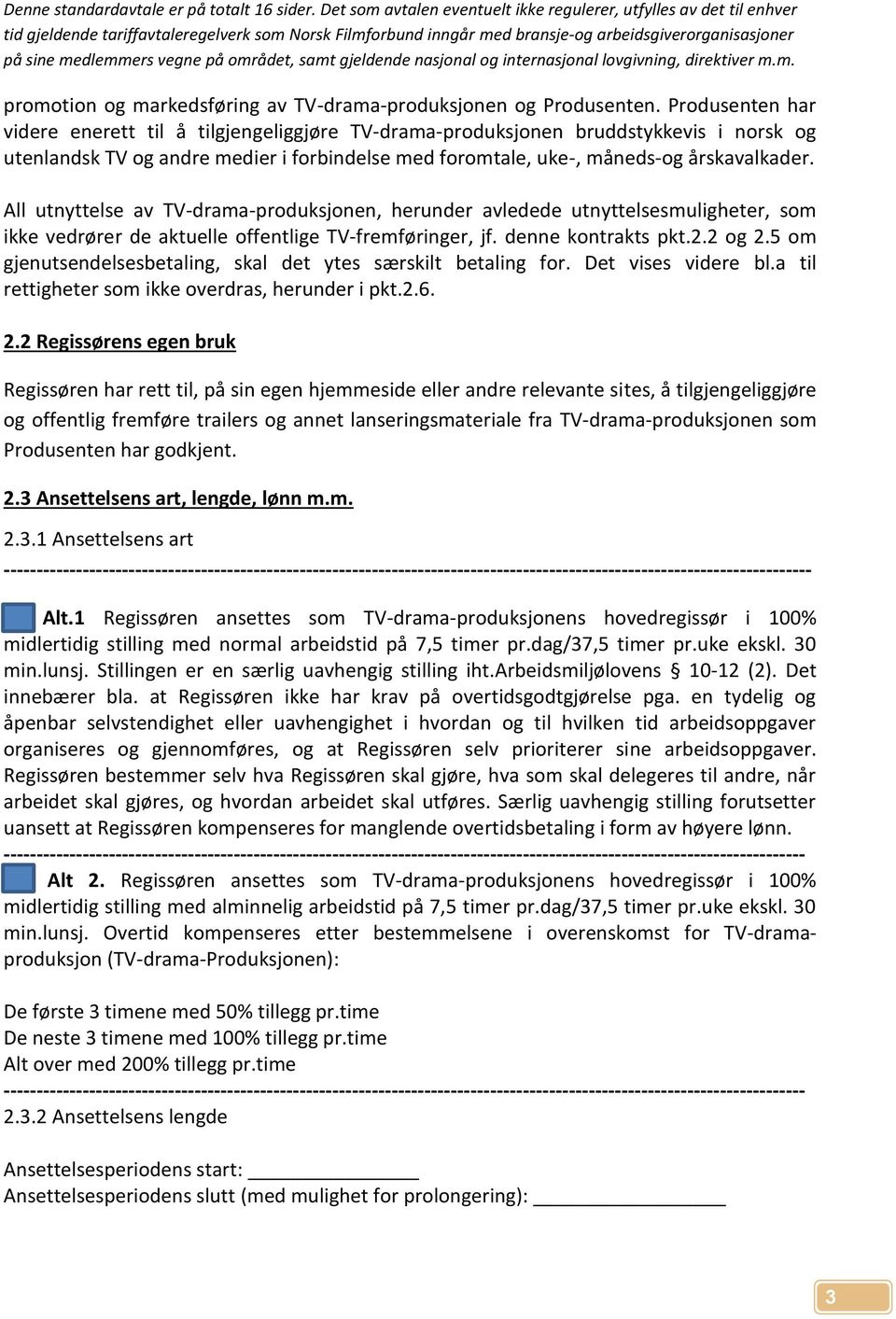 All utnyttelse av TV-drama-produksjonen, herunder avledede utnyttelsesmuligheter, som ikke vedrører de aktuelle offentlige TV-fremføringer, jf. denne kontrakts pkt.2.2 og 2.