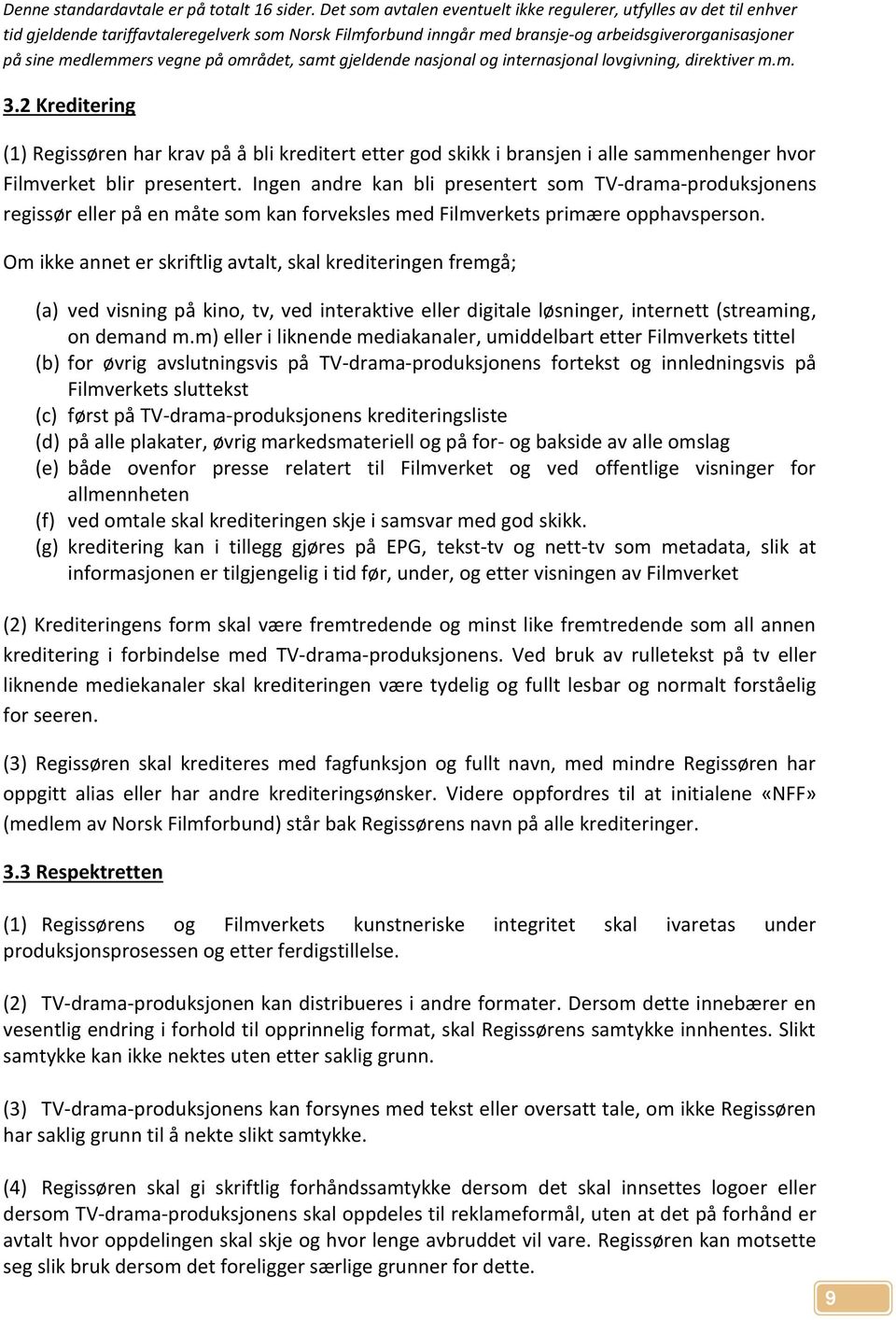 Om ikke annet er skriftlig avtalt, skal krediteringen fremgå; (a) ved visning på kino, tv, ved interaktive eller digitale løsninger, internett (streaming, on demand m.