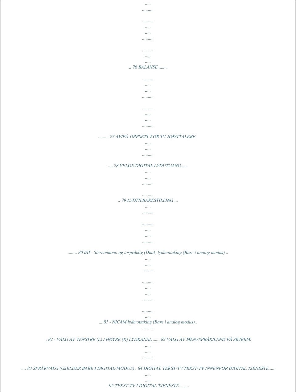 .... 81 - NICAM lydmottaking (Bare i analog modus).... 82 - VALG AV VENSTRE (L) / HØYRE (R) LYDKANAL.