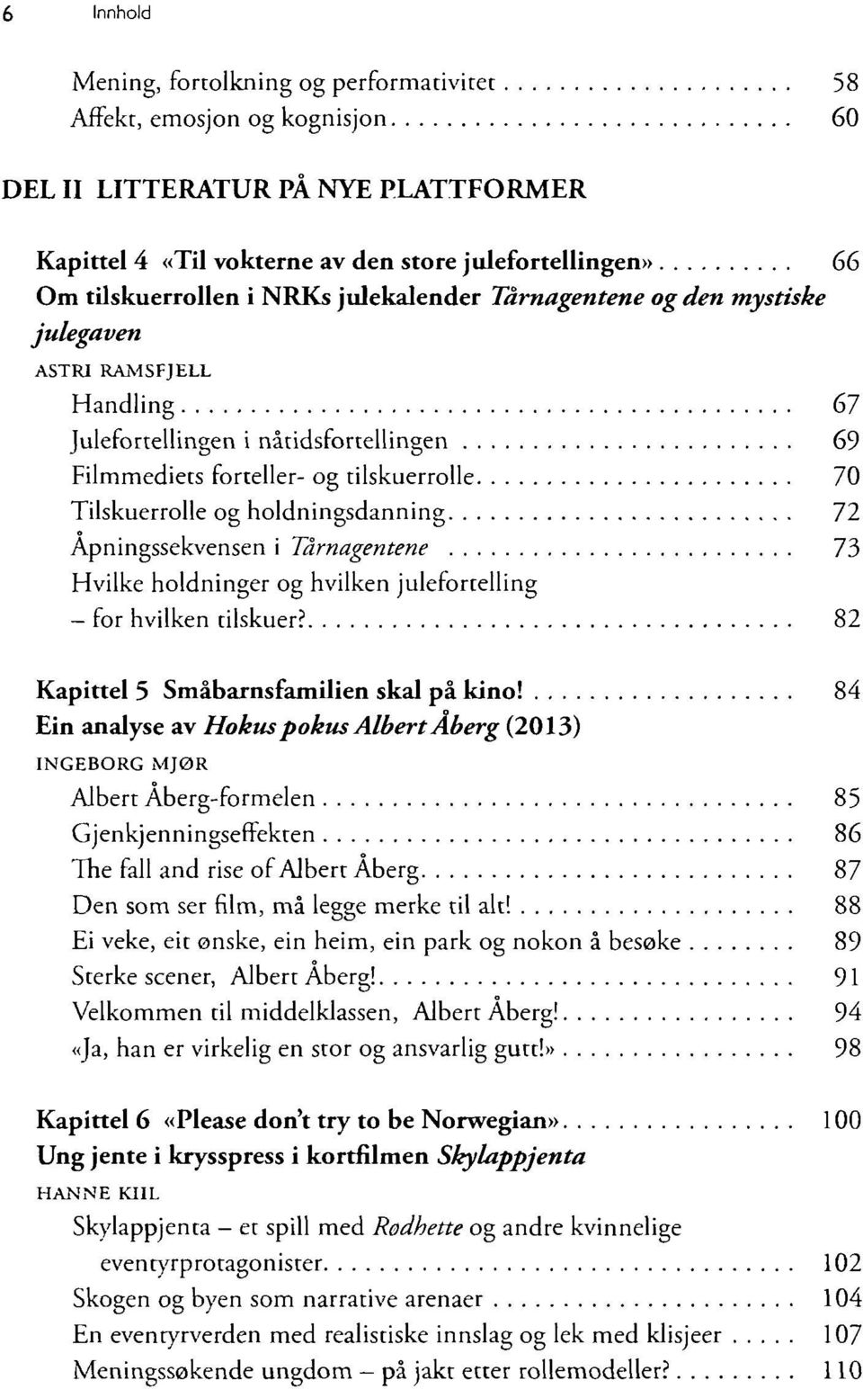 holdningsdanning 72 Åpningssekvensen i Tårnagentene 73 Hvilke holdninger og hvilken julefortelling for hvilken tilskuer? 82 Kapittel 5 Småbarnsfamilien skal på kino!