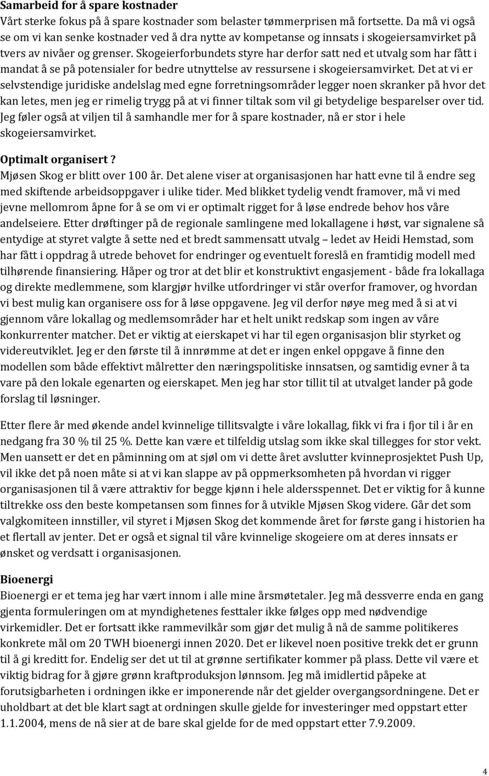 Skogeierforbundets styre har derfor satt ned et utvalg som har fått i mandat å se på potensialer for bedre utnyttelse av ressursene i skogeiersamvirket.