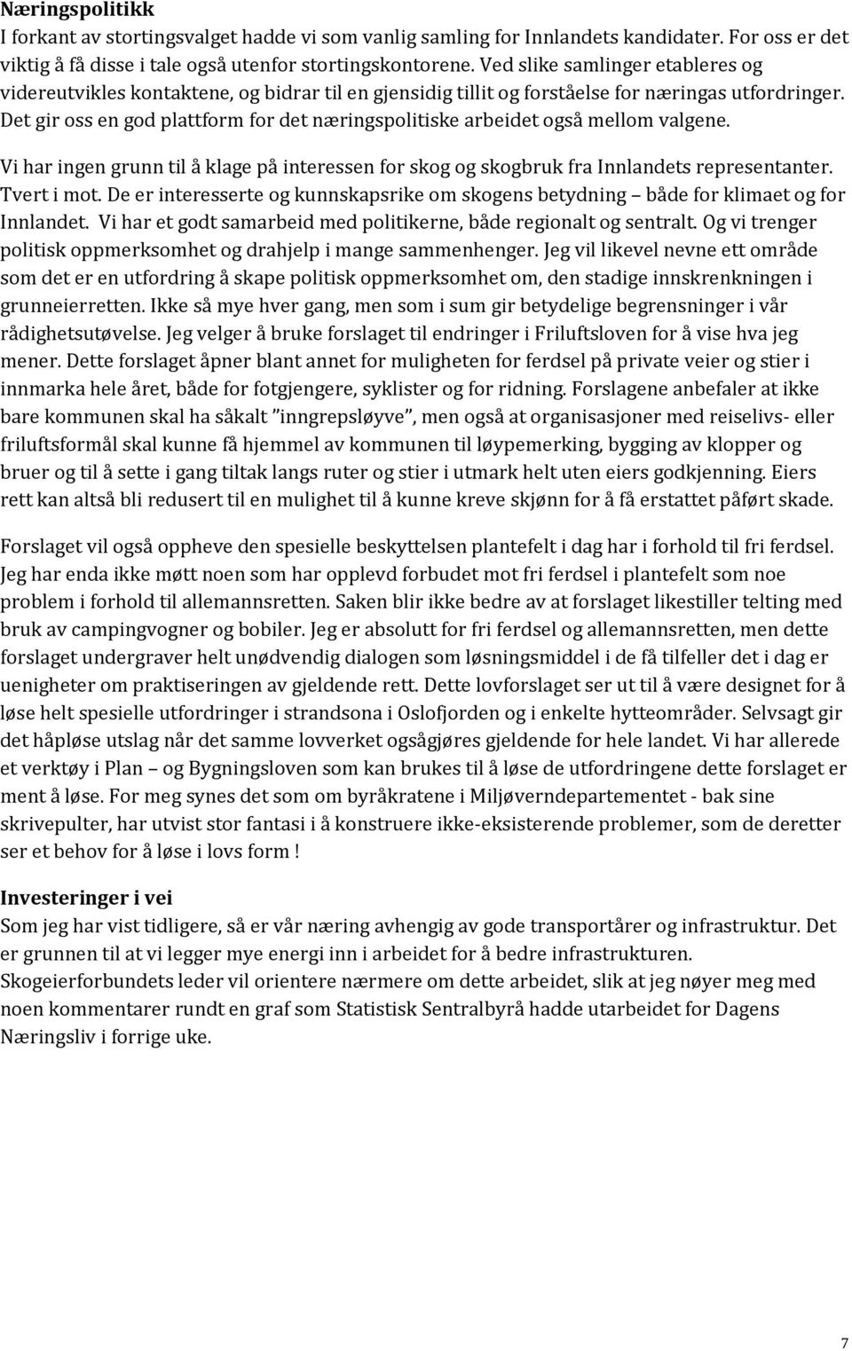 Det gir oss en god plattform for det næringspolitiske arbeidet også mellom valgene. Vi har ingen grunn til å klage på interessen for skog og skogbruk fra Innlandets representanter. Tvert i mot.