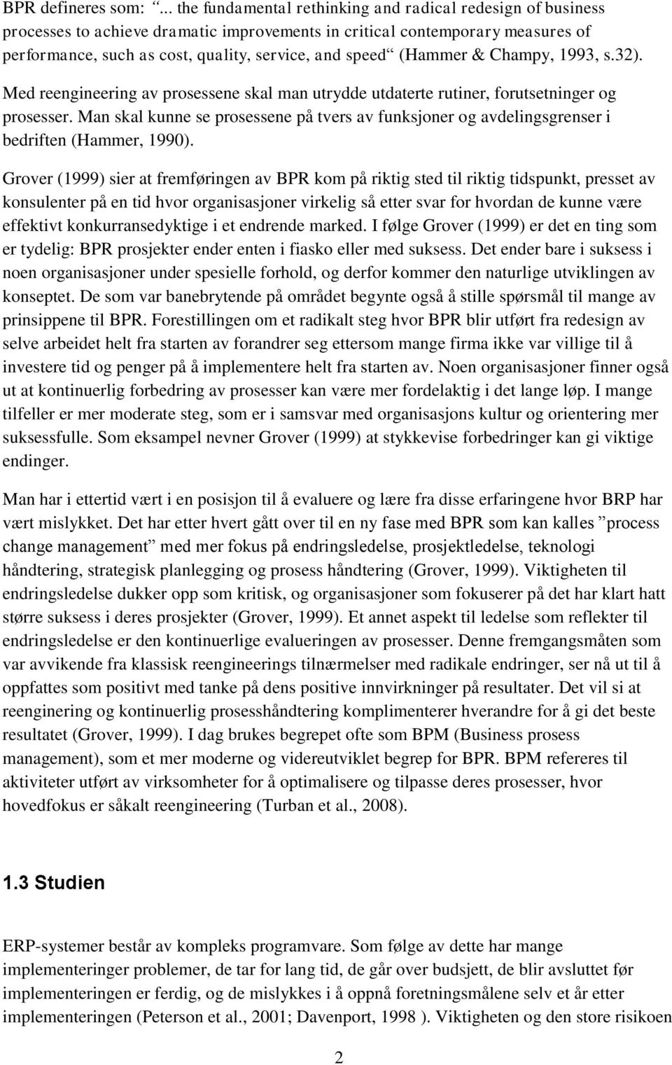 (Hammer & Champy, 1993, s.32). Med reengineering av prosessene skal man utrydde utdaterte rutiner, forutsetninger og prosesser.