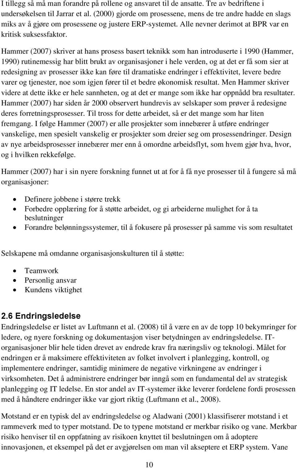 Hammer (2007) skriver at hans prosess basert teknikk som han introduserte i 1990 (Hammer, 1990) rutinemessig har blitt brukt av organisasjoner i hele verden, og at det er få som sier at redesigning