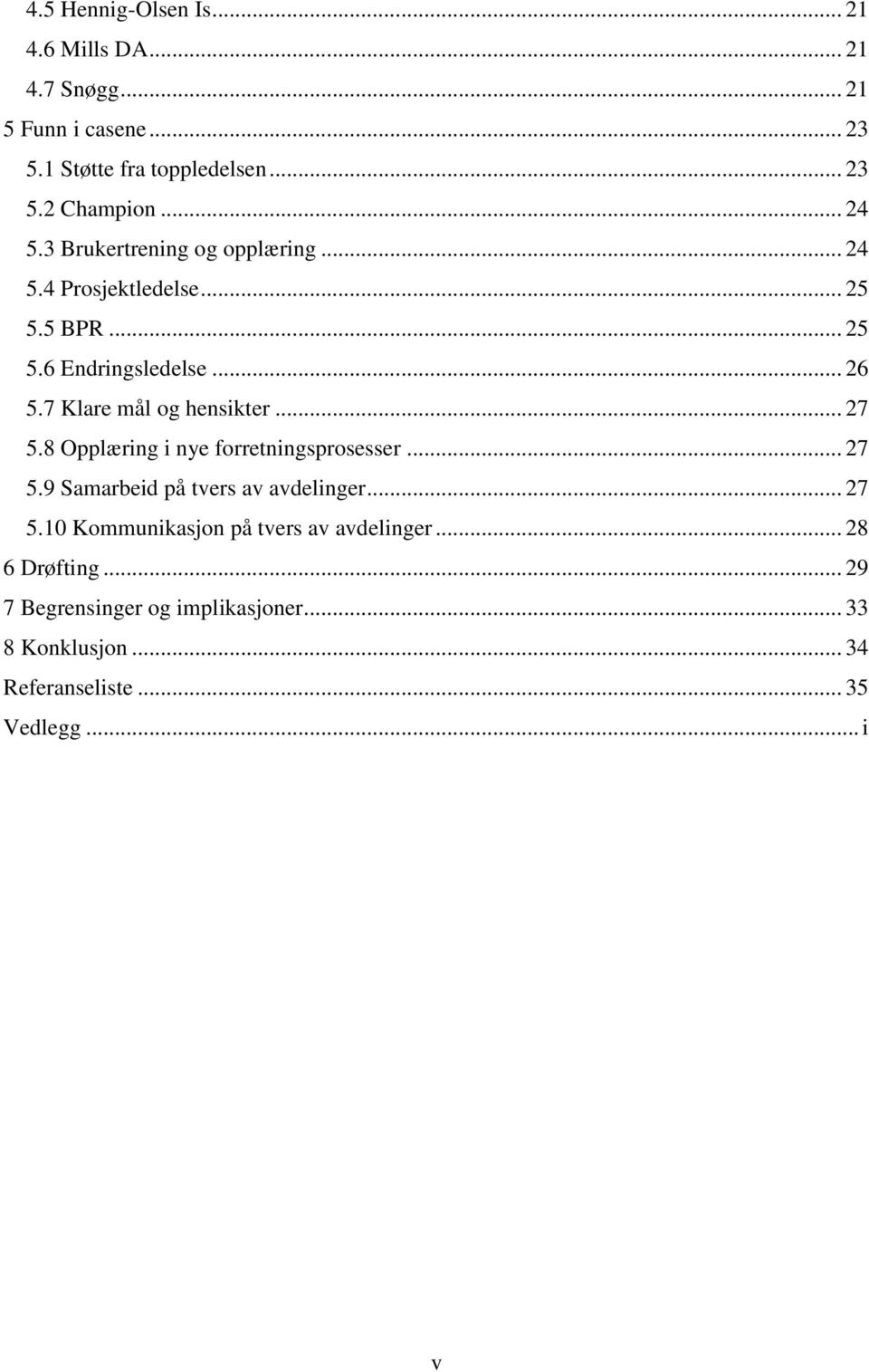 7 Klare mål og hensikter... 27 5.8 Opplæring i nye forretningsprosesser... 27 5.9 Samarbeid på tvers av avdelinger... 27 5.10 Kommunikasjon på tvers av avdelinger.