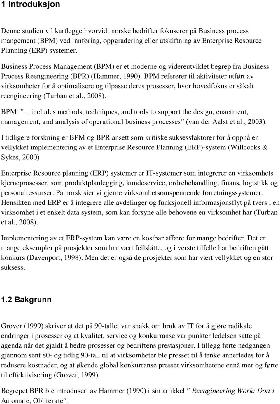 BPM refererer til aktiviteter utført av virksomheter for å optimalisere og tilpasse deres prosesser, hvor hovedfokus er såkalt reengineering (Turban et al., 2008).