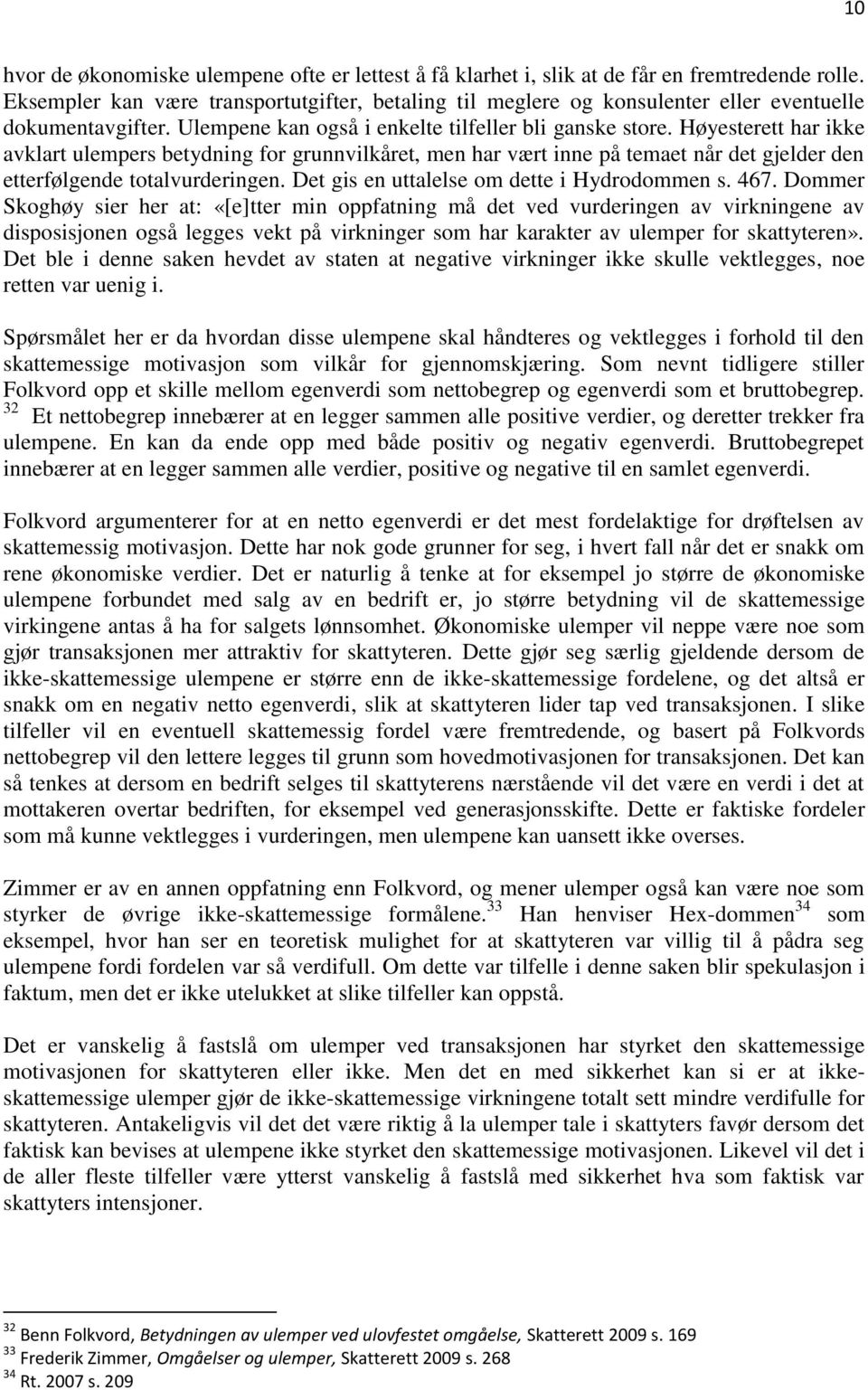 Høyesterett har ikke avklart ulempers betydning for grunnvilkåret, men har vært inne på temaet når det gjelder den etterfølgende totalvurderingen. Det gis en uttalelse om dette i Hydrodommen s. 467.