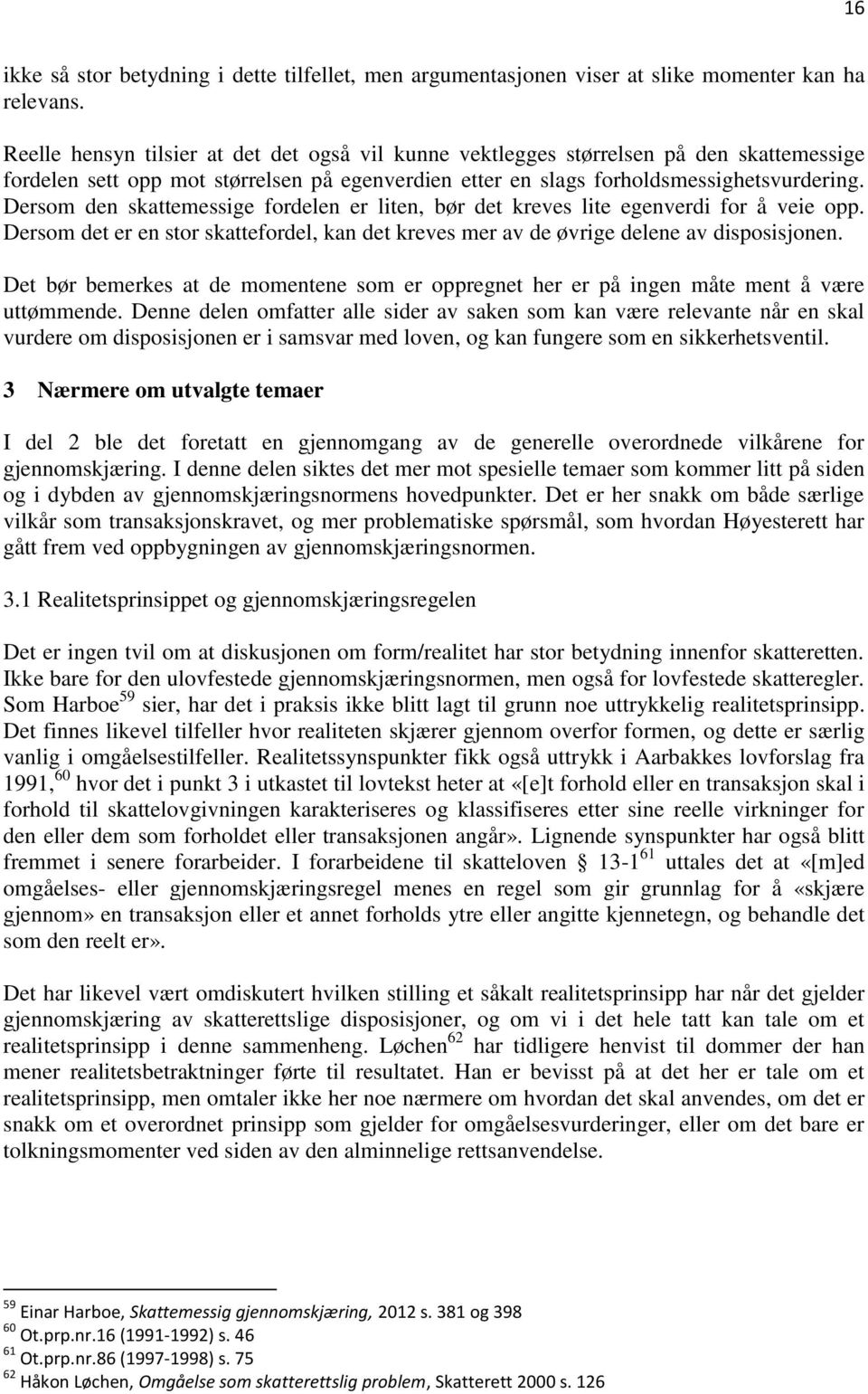 Dersom den skattemessige fordelen er liten, bør det kreves lite egenverdi for å veie opp. Dersom det er en stor skattefordel, kan det kreves mer av de øvrige delene av disposisjonen.