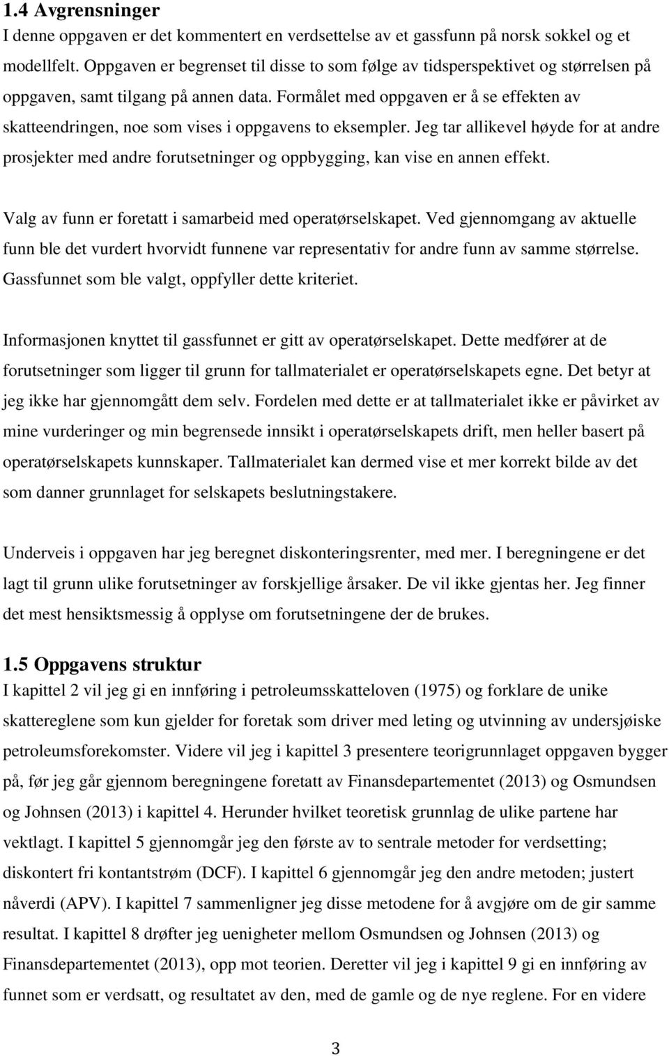 Formålet med oppgaven er å se effekten av skatteendringen, noe som vises i oppgavens to eksempler.