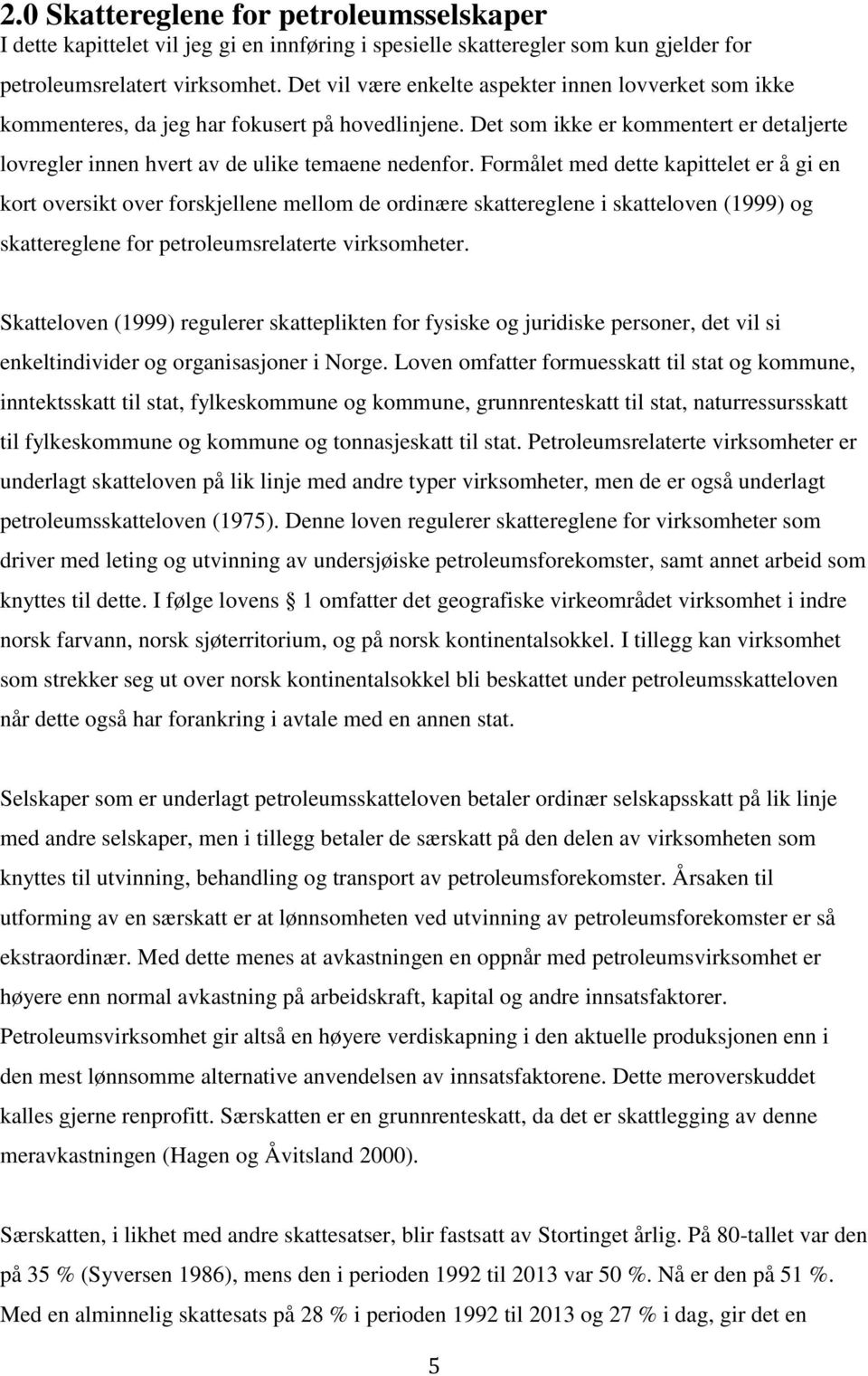 Formålet med dette kapittelet er å gi en kort oversikt over forskjellene mellom de ordinære skattereglene i skatteloven (1999) og skattereglene for petroleumsrelaterte virksomheter.