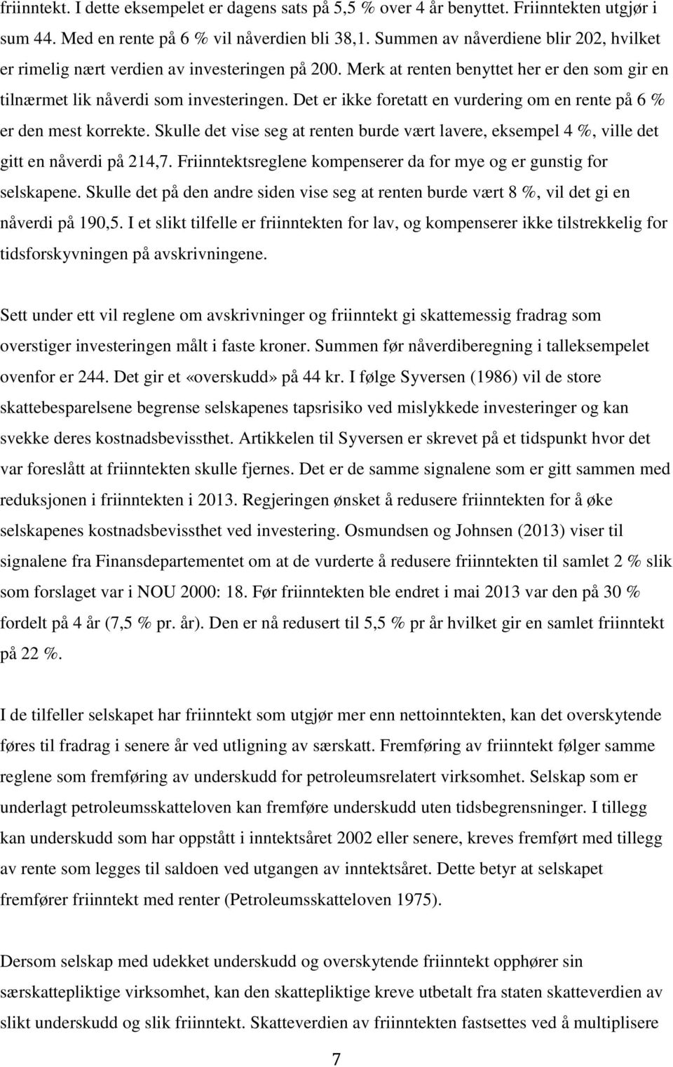 Det er ikke foretatt en vurdering om en rente på 6 % er den mest korrekte. Skulle det vise seg at renten burde vært lavere, eksempel 4 %, ville det gitt en nåverdi på 214,7.