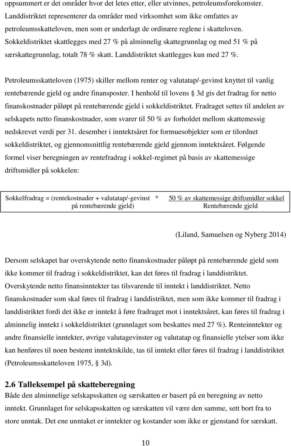 Sokkeldistriktet skattlegges med 27 % på alminnelig skattegrunnlag og med 51 % på særskattegrunnlag, totalt 78 % skatt. Landdistriktet skattlegges kun med 27 %.