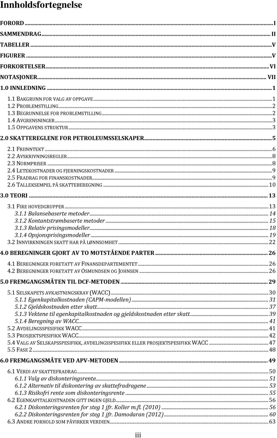 .. 8 2.4 LETEKOSTNADER OG FJERNINGSKOSTNADER... 9 2.5 FRADRAG FOR FINANSKOSTNADER... 9 2.6 TALLEKSEMPEL PÅ SKATTEBEREGNING... 10 3.0 TEORI... 13 3.1 FIRE HOVEDGRUPPER... 13 3.1.1 Balansebaserte metoder.