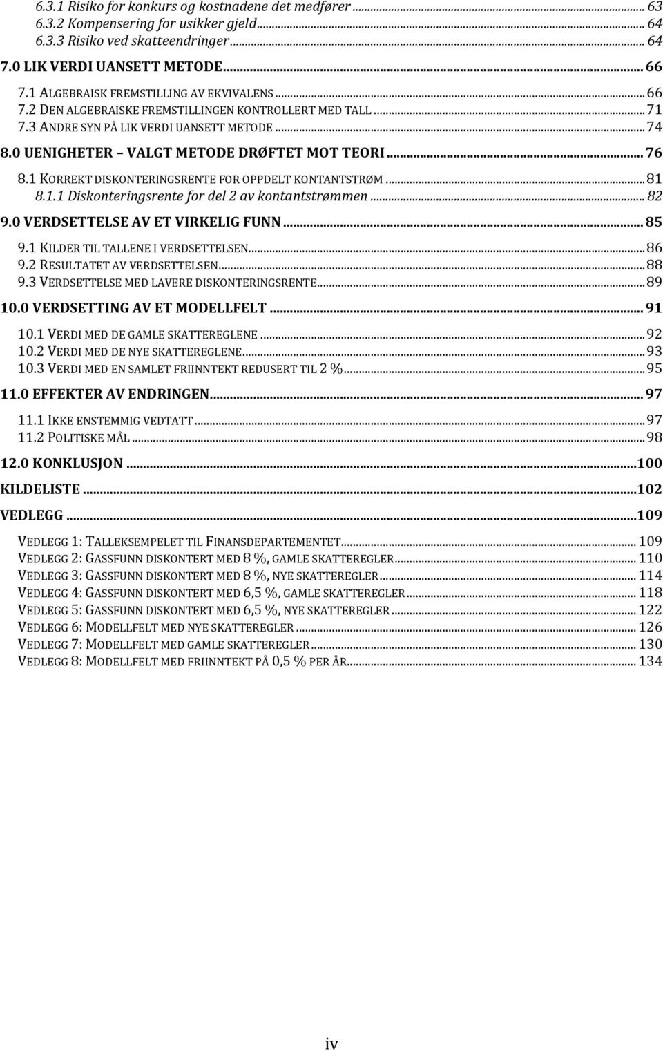 0 UENIGHETER VALGT METODE DRØFTET MOT TEORI... 76 8.1 KORREKT DISKONTERINGSRENTE FOR OPPDELT KONTANTSTRØM... 81 8.1.1 Diskonteringsrente for del 2 av kontantstrømmen... 82 9.