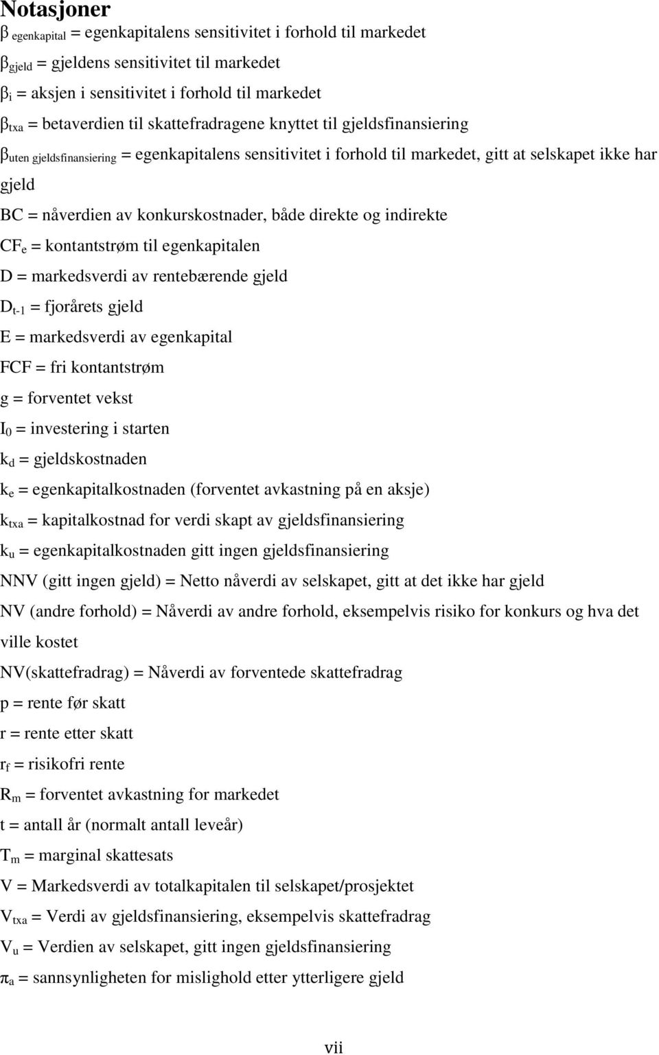 både direkte og indirekte CF e = kontantstrøm til egenkapitalen D = markedsverdi av rentebærende gjeld D t-1 = fjorårets gjeld E = markedsverdi av egenkapital FCF = fri kontantstrøm g = forventet