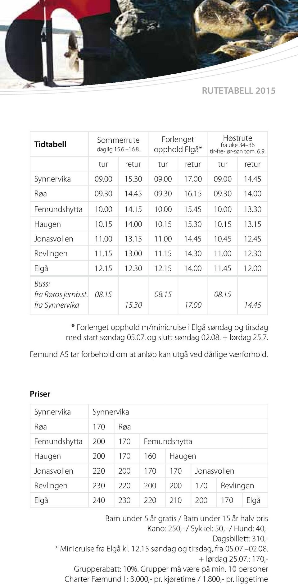 45 Revlingen 11.15 13.00 11.15 14.30 11.00 12.30 Elgå 12.15 12.30 12.15 14.00 11.45 12.00 Buss: fra Røros jernb.st. fra Synnervika 08.15 15.30 08.15 17.00 08.15 14.45 * Forlenget opphold m/minicruise i Elgå søndag og tirsdag med start søndag 05.