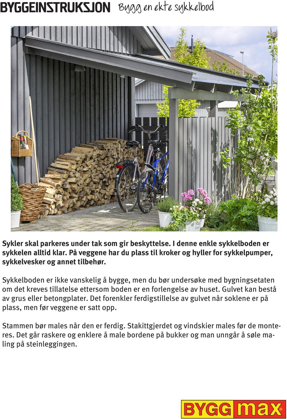 Sykkelboden er ikke vanskelig å bygge, men du bør undersøke med bygningsetaten om det kreves tillatelse ettersom boden er en forlengelse av huset.