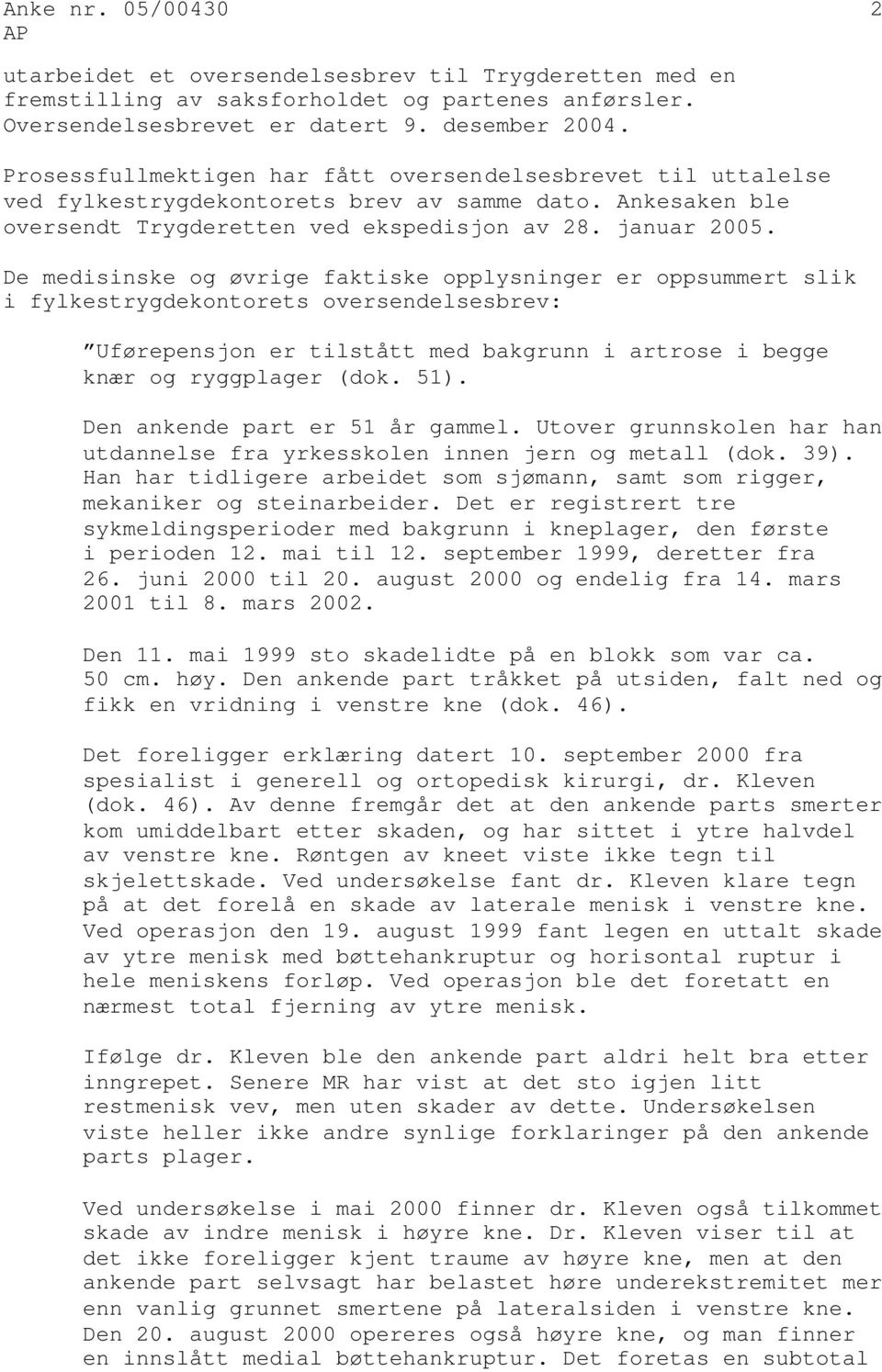 De medisinske og øvrige faktiske opplysninger er oppsummert slik i fylkestrygdekontorets oversendelsesbrev: Uførepensjon er tilstått med bakgrunn i artrose i begge knær og ryggplager (dok. 51).