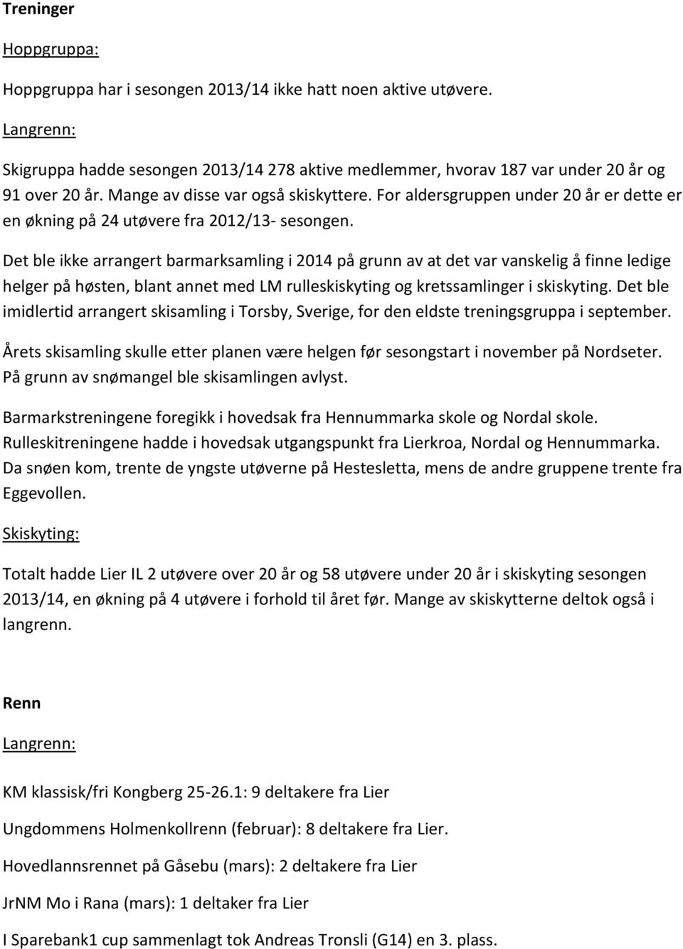 Det ble ikke arrangert barmarksamling i 2014 på grunn av at det var vanskelig å finne ledige helger på høsten, blant annet med LM rulleskiskyting og kretssamlinger i skiskyting.