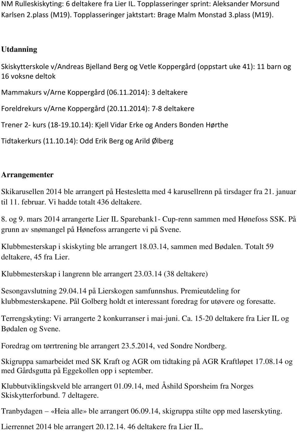 Utdanning Skiskytterskole v/andreas Bjelland Berg og Vetle Koppergård (oppstart uke 41): 11 barn og 16 voksne deltok Mammakurs v/arne Koppergård (06.11.2014): 3 deltakere Foreldrekurs v/arne Koppergård (20.