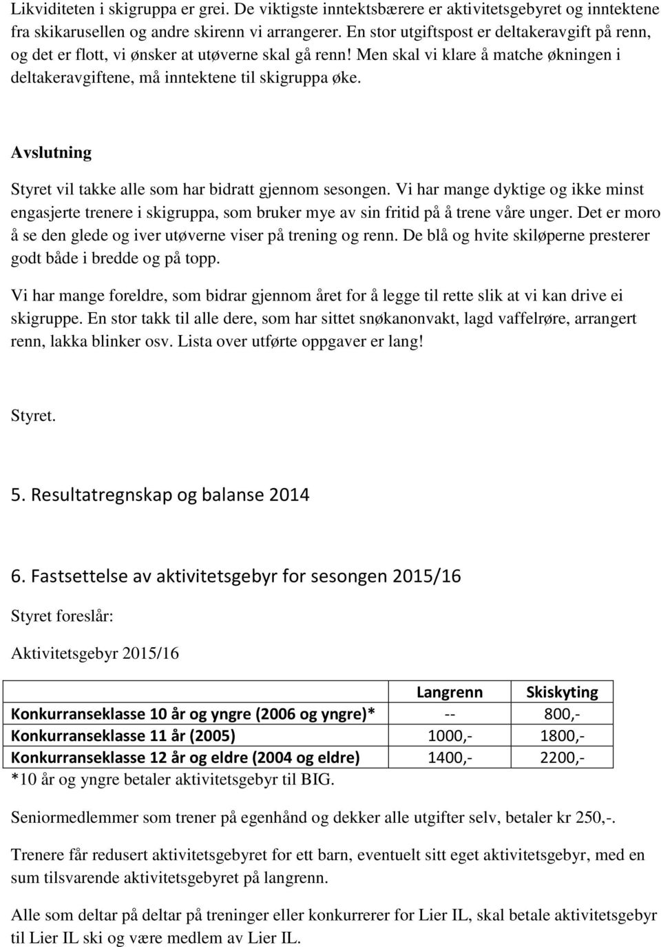 Avslutning Styret vil takke alle som har bidratt gjennom sesongen. Vi har mange dyktige og ikke minst engasjerte trenere i skigruppa, som bruker mye av sin fritid på å trene våre unger.