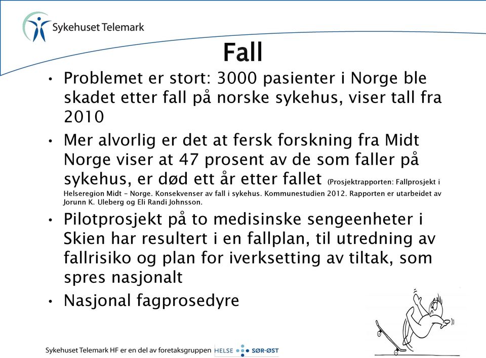 Konsekvenser av fall i sykehus. Kommunestudien 2012. Rapporten er utarbeidet av Jorunn K. Uleberg og Eli Randi Johnsson.