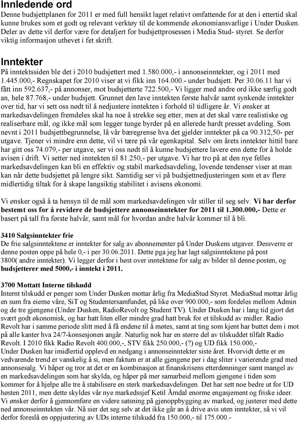 Inntekter På inntektssiden ble det i 2010 budsjettert med 1.580.000,- i annonseinntekter, og i 2011 med 1.445.000,- Regnskapet for 2010 viser at vi fikk inn 164.000.- under budsjett. Per 30.06.