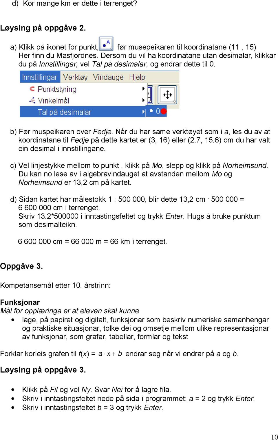 Når du har same verktøyet som i a, les du av at koordinatane til Fedje på dette kartet er (3, 16) eller (2.7, 15.6) om du har valt ein desimal i innstillingane.