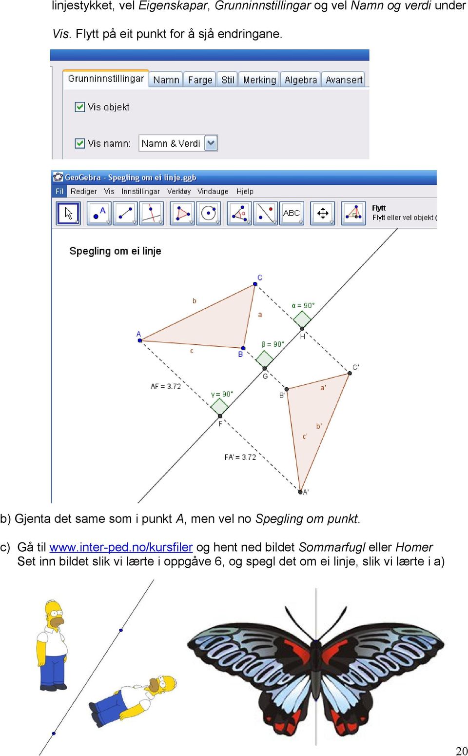 b) Gjenta det same som i punkt A, men vel no Spegling om punkt. c) Gå til www.inter-ped.