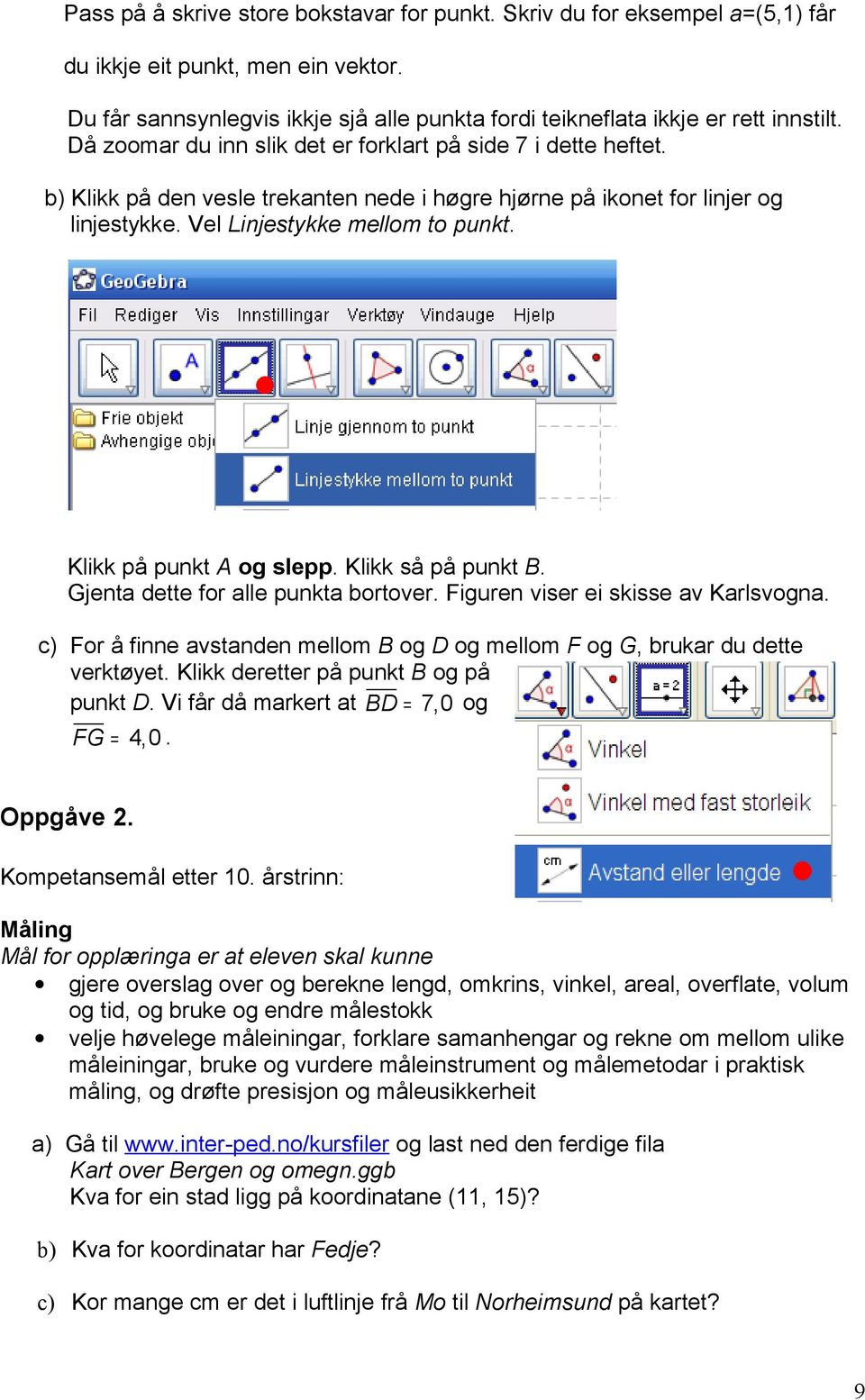 Klikk på punkt A og slepp. Klikk så på punkt B. Gjenta dette for alle punkta bortover. Figuren viser ei skisse av Karlsvogna.